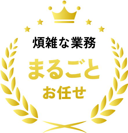 煩雑な業務まるごとお任せ